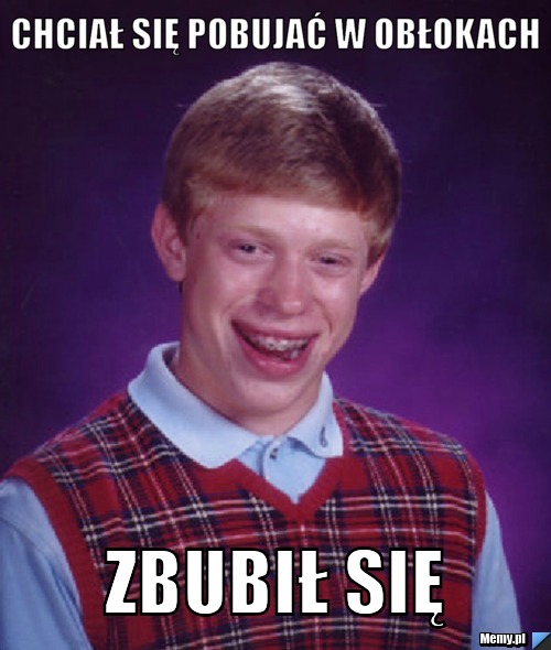Chciał się pobujać w obłokach Zbubił się