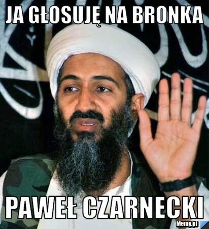  ja głosuję na Bronka Paweł Czarnecki