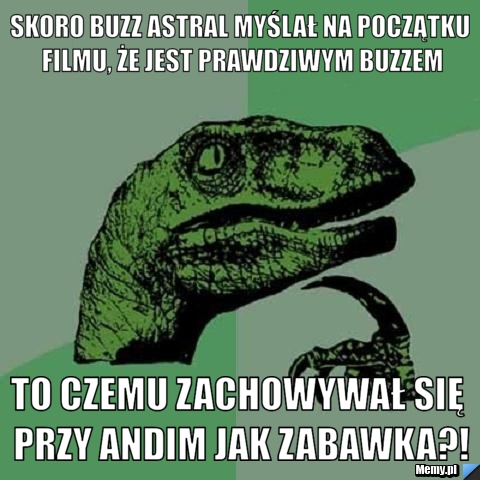 Skoro Buzz Astral myślał na początku filmu, że jest prawdziwym Buzzem to czemu zachowywał się przy Andim jak ZABAWKA?!