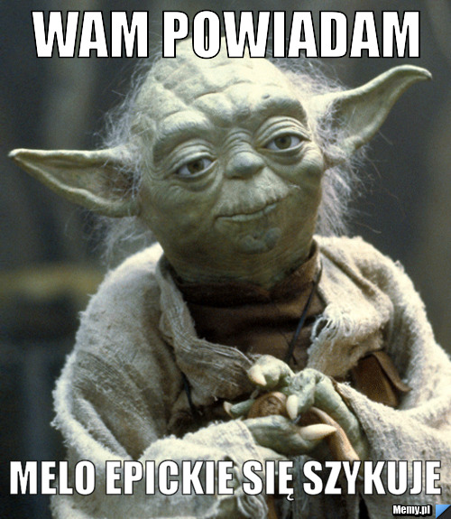 WAM POWIADAM MELO EPICKIE SIĘ SZYKUJE
