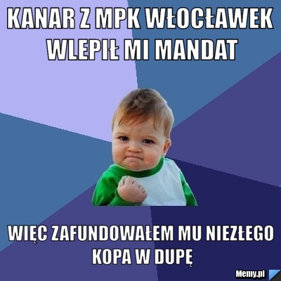 Kanar z MPK Włocławek wlepił mi mandat Więc zafundowałem mu niezłego kopa w dupę