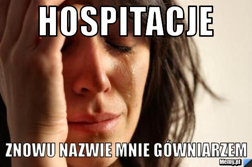 HOSPITACJE znowu nazwie mnie gówniarzem
