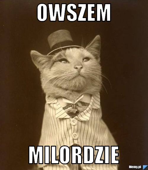Owszem  Milordzie 