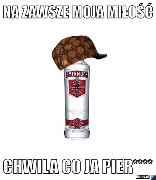 NA ZAWSZE MOJA MIŁOŚĆ CHWILA CO JA PIER****