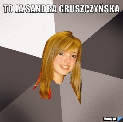 To Ja Sandra Gruszczyńska 