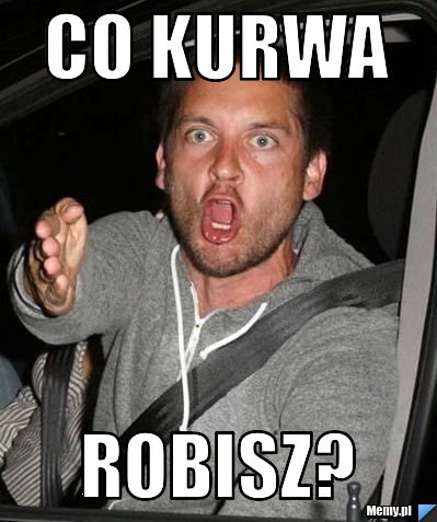 Co kurwa  robisz?