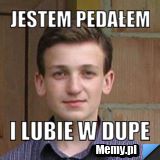 Jestem pedałem i lubie w dupe