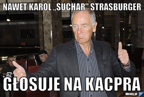  nawet karol ,,suchar" strasburger głosuje na kacpra