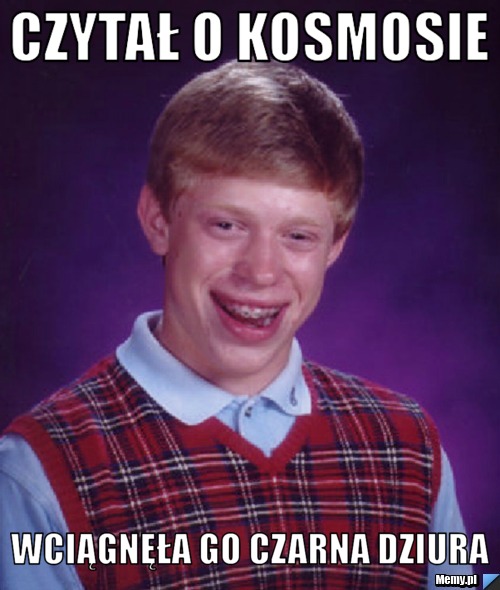 Czytał o kosmosie Wciągnęła go czarna dziura