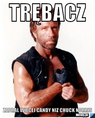 Trębacz zabral wiecej candy niz chuck norris