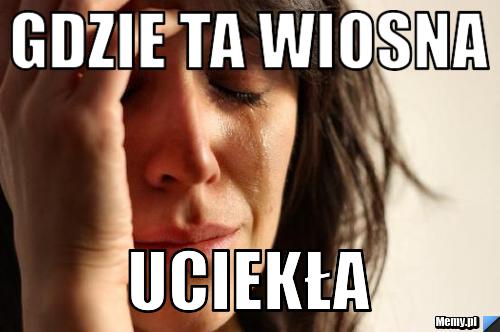 Gdzie ta wiosna  uciekła 