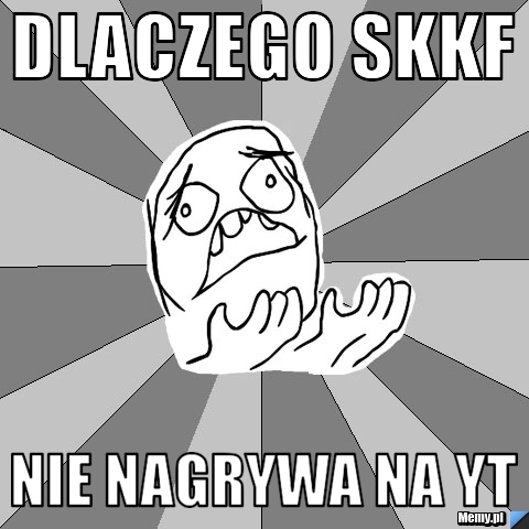 Dlaczego skkf nie nagrywa na yt