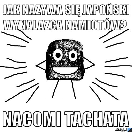 Jak nazywa się Japoński wynalazca namiot&oacute;w?   Nacomi Tachata 