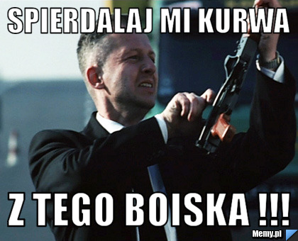 Spierdalaj mi kurwa z tego boiska !!!