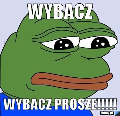 Wybacz  wybacz prosze!!!!!