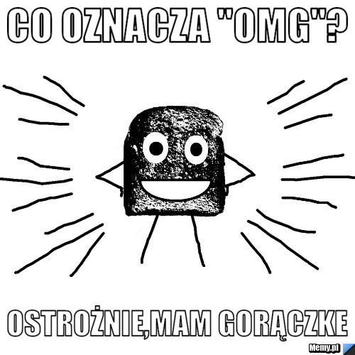 Co oznacza "omg"? Ostrożnie,mam gorączke