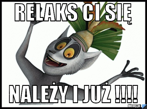 Relaks ci się  należy i już !!!!