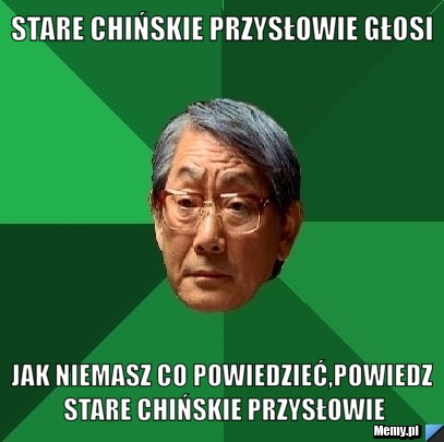 Stare chińskie przysłowie głosi jak niemasz co powiedzieć,powiedz stare chińskie przysłowie