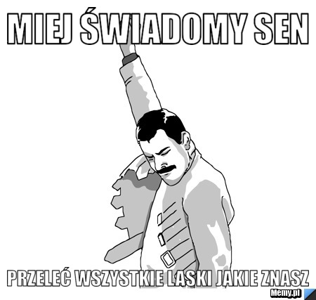Miej świadomy sen  przeleć wszystkie laski jakie znasz