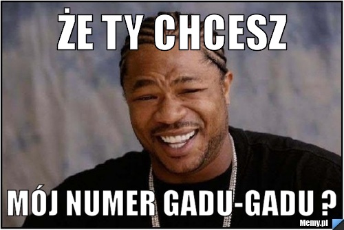 Że ty chcesz  Mój numer Gadu-Gadu ?