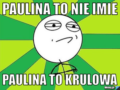 Paulina to nie imie paulina to krulowa