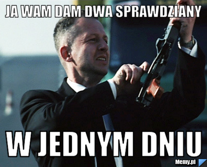 Ja wam dam dwa sprawdziany w jednym dniu