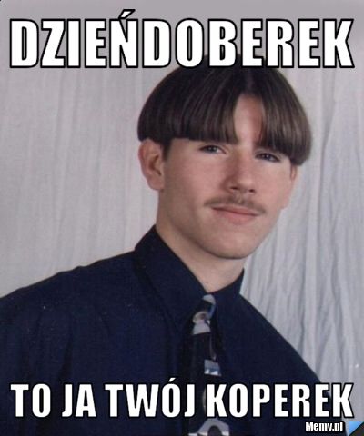 Dzieńdoberek To ja twój koperek