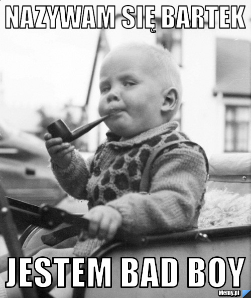 Nazywam się Bartek Jestem BAD BOY
