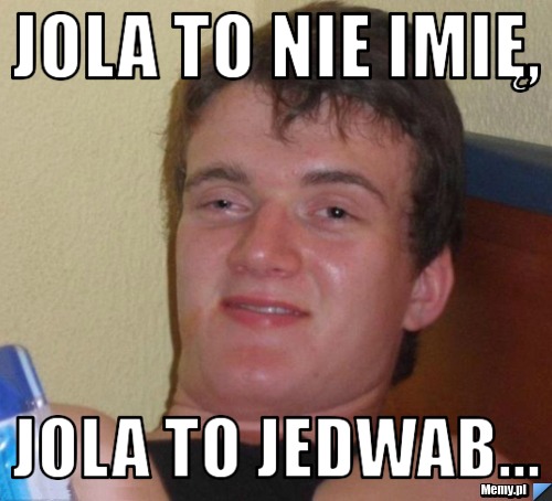 Jola to nie imię, Jola to jedwab...