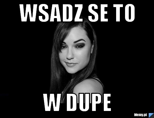 Wsadz se to W dupe