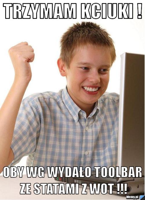 Trzymam kciuki ! Oby WG wydało toolbar ze statami z WoT !!!
