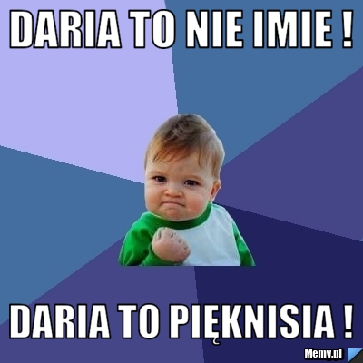 Daria to nie imie ! Daria to PIĘKNISIA !