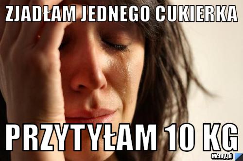 ZJADŁAM JEDNEGO CUKIERKA PRZYTYŁAM 10 KG