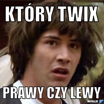 Kt&oacute;ry twix prawy czy lewy
