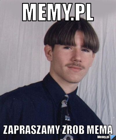 Memy.pl zapraszamy zrob mema