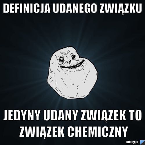 Definicja udanego związku Jedyny udany związek to związek chemiczny