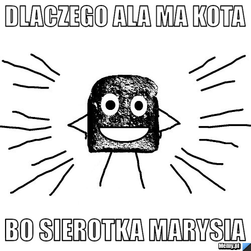 Dlaczego Ala ma kota bo sierotka marysia
