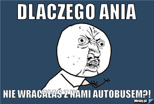 DLACZEGO ANIA NIE WRACAŁAŚ Z NAMI AUTOBUSEM?!