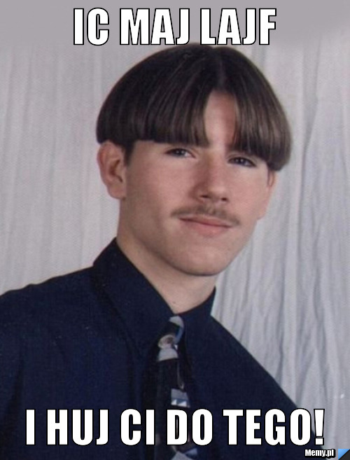 Ic maj lajf I HUJ CI DO TEGO!