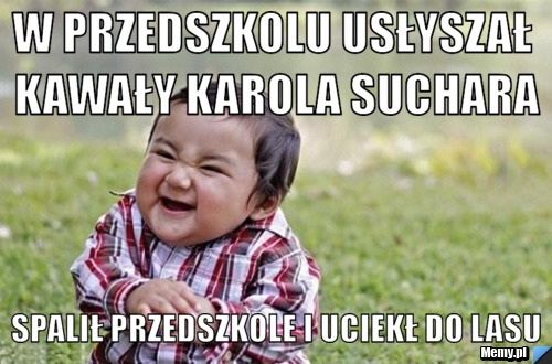 W przedszkolu usłyszał kawały karola suchara spalił przedszkole i uciekł do lasu