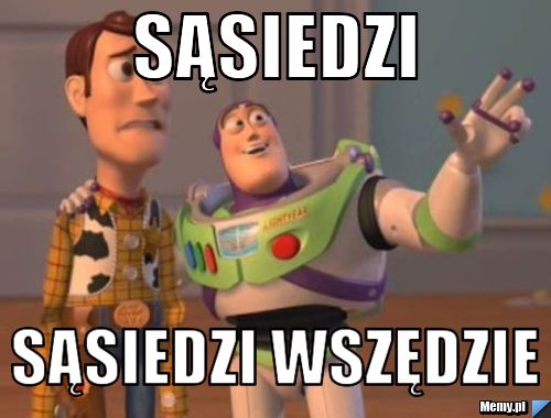 Sąsiedzi  sąsiedzi wszędzie 