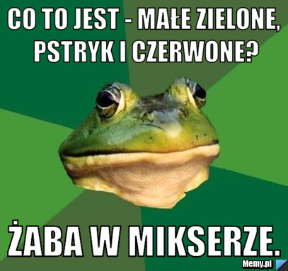 Co to jest - małe zielone, pstryk i czerwone? Żaba w mikserze.