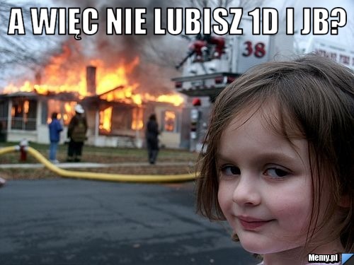 A więc nie lubisz 1D i JB? 