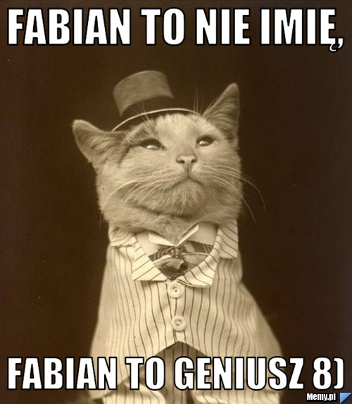 FABIAN TO NIE IMIĘ,  FABIAN TO GENIUSZ 8)
