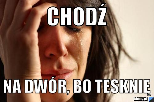 Chodź na dwór, bo tesknię