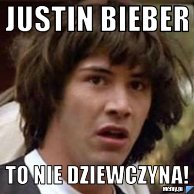 JUSTIN BIEBER TO NIE DZIEWCZYNA!