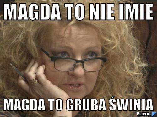 Magda to nie imie magda to gruba świnia