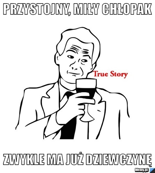 Przystojny, miły chłopak zwykle ma już dziewczynę