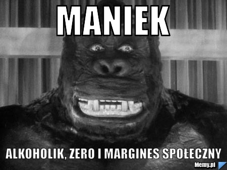 Maniek alkoholik, zero i margines społeczny 