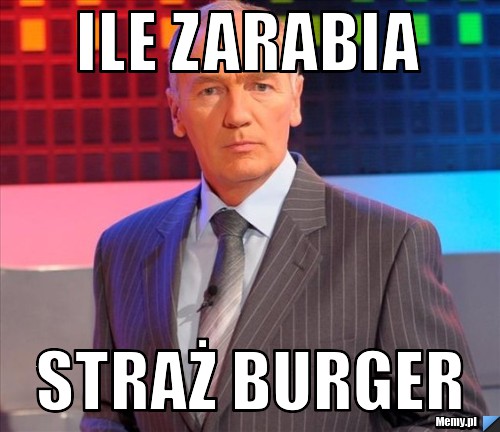 ILE ZARABIA  STRAŻ BURGER